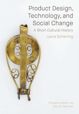 Product Design, Technology, and Social Change: A Short Cultural History de Laura Scherling