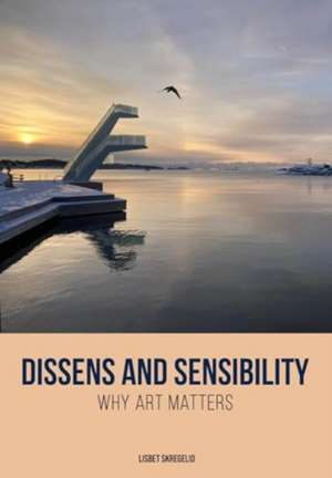 Dissens and Sensibility: Why Art Matters de Lisbet Skregelid