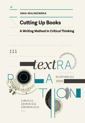 Cutting Up Books: A Writing Method In Critical Thinking de Ania Malinowska