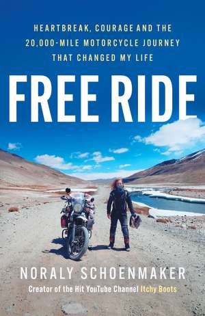 Free Ride: Heartbreak, Courage, and the 20,000-Mile Motorcycle Journey that Changed My Life de Noraly Schoenmaker