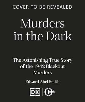 Murders in the Dark: The Astonishing True Story of the 1942 Blackout Murders de Edward Abel Smith