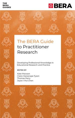 The BERA Guide to Practitioner Research de Mawson Kate