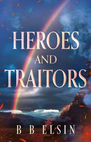 Heroes and Traitors de B B Elsin