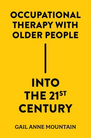 Occupational Therapy with Older People Into the 21st Century de Gail Anne Mountain