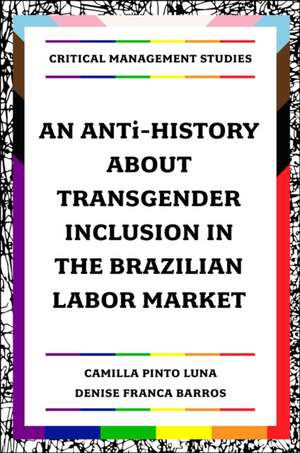 An ANTi–History about Transgender Inclusion in the Brazilian Labor Market de Camilla Pinto Luna