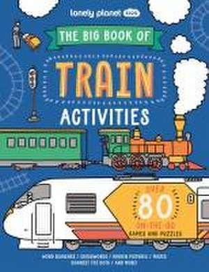 Lonely Planet Kids the Big Book of Train Activities de Laura Baker