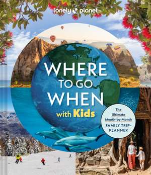 Lonely Planet Where To Go When With Kids de Lonely Planet