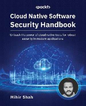 Cloud Native Software Security Handbook de Mihir Shah