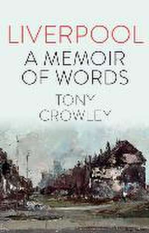 Liverpool – A Memoir of Words de Tony Crowley