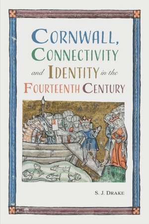 Cornwall, Connectivity and Identity in the Fourteenth Century de Sj Drake