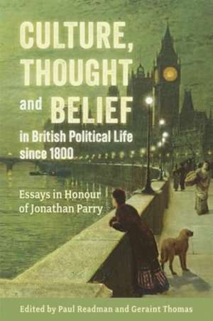 Culture, Thought and Belief in British Political Life Since 1800 de Paul Readman