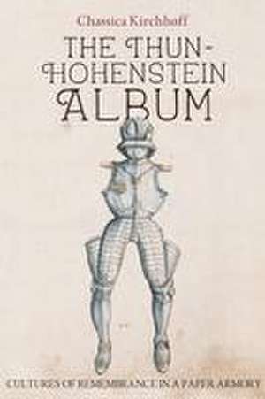 The Thun–Hohenstein Album – Cultures of Remembrance in a Paper Armory de Chassica Kirchhoff