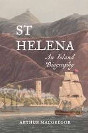 St Helena – An Island Biography de Arthur Macgregor