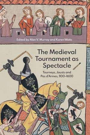 The Medieval Tournament as Spectacle – Tourneys, Jousts and Pas d′Armes, 1100–1600 de Alan V. Murray