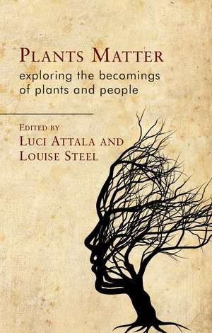 Plants Matter: Exploring the Becomings of Plants and People de Luci Attala