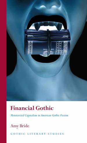 Financial Gothic: Monsterized Capitalism in American Gothic Fiction de Amy Bride