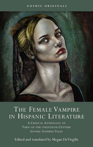 The Female Vampire in Hispanic Literature: A Critical Anthology of Turn of the 20th Century Gothic-Inspired Tales de Megan DeVirgilis