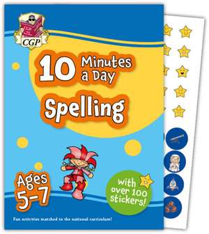 10 Minutes a Day Spelling for Ages 5-7 (with over 100 stickers) de Cgp Books