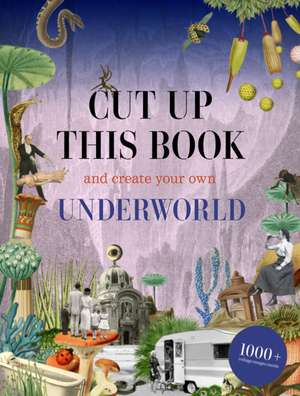 Cut Up This Book and Create Your Own Underworld de Eliza Scott