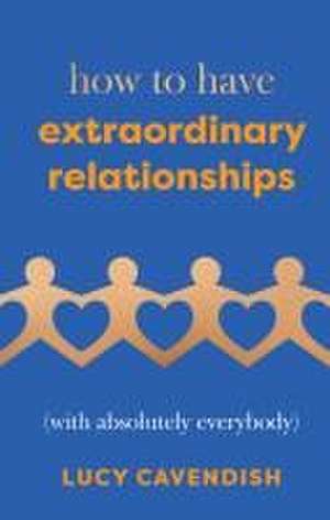 How to Have Extraordinary Relationships de Cavendish Lucy