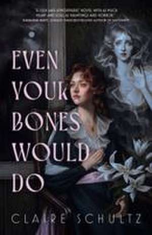 Even Your Bones Would Do de Claire Schultz