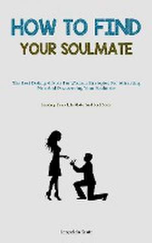 How To Find Your Soulmate de Leopoldo Scott