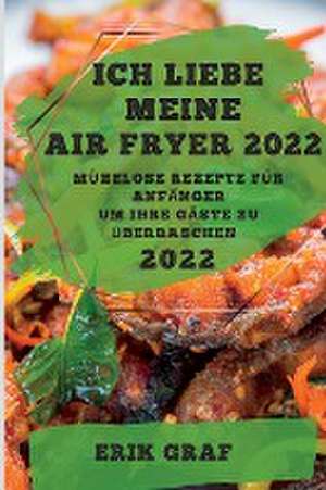 ICH LIEBE MEINE AIR FRYER 2022 de Erik Graf