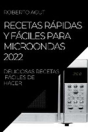 RECETAS RÁPIDAS Y FÁCILES PARA MICROONDAS 2022 de Roberto Agut