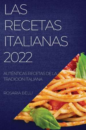 LAS RECETAS ITALIANAS 2022 de Rosaria Belli