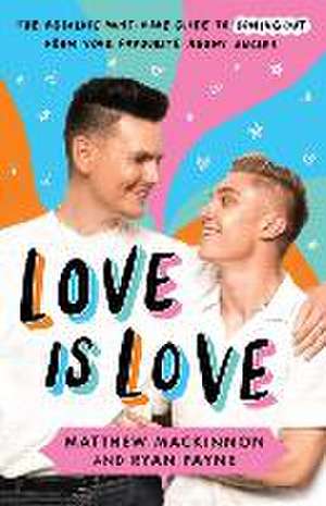 Love Is Love: The absolute must-have guide to coming out from your favourite agony uncles de Matthew Mackinnon