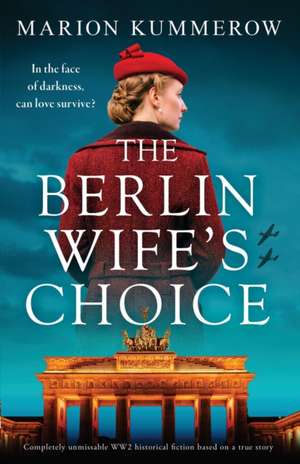 The Berlin Wife's Choice: Completely unmissable WW2 historical fiction based on a true story de Marion Kummerow