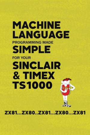 Machine Language Programming Made Simple for your Sinclair & Timex TS1000 de Retro Reproductions