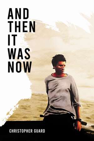 And Then It Was Now de Christopher Guard