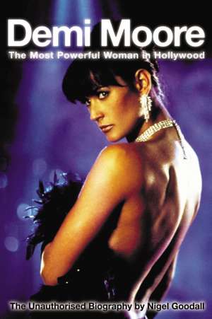 Demi Moore - The Most Powerful Woman in Hollywood de Nigel Goodall