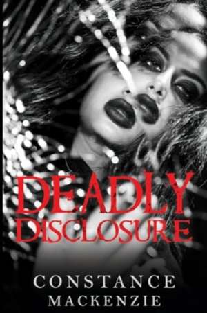 Deadly Disclosure de Constance MacKenzie