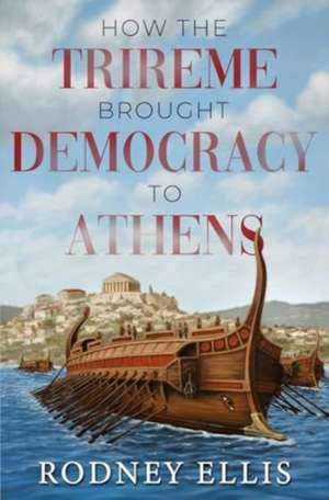 How the Trireme brought Democracy to Athens de Rodney Ellis