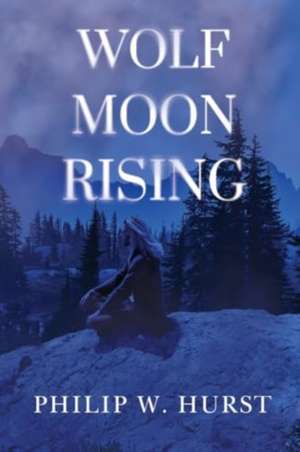 Wolf Moon Rising de Philip W. Hurst