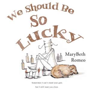 We Should Be So Lucky de Marybeth Romeo