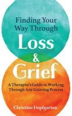 Finding Your way Through Loss & Grief de Christine Hopfgarten