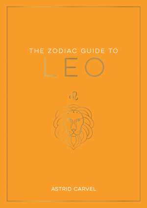 The Zodiac Guide to Leo de Astrid Carvel