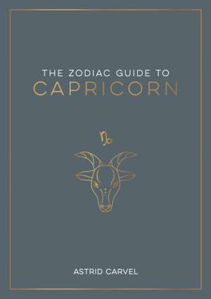 The Zodiac Guide to Capricorn de Astrid Carvel