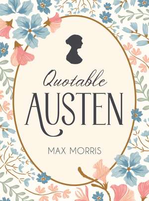 Quotable Austen: Memorable Quotes from Our Favourite Writer de Max Morris
