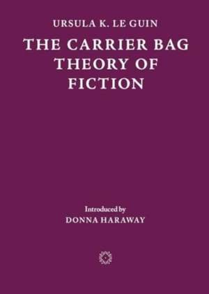 The Carrier Bag Theory of Fiction de Ursula K. Le Guin