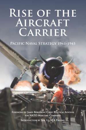 Rise of the Aircraft Carrier: Pacific Naval Strategy 1941-1945 de William Payling