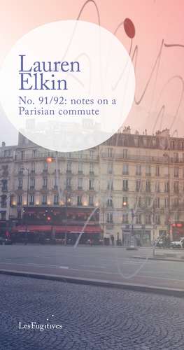 No. 91/92: notes on a Parisian commute de Lauren Elkin