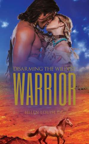 Disarming the Wildest Warrior de Helen Louise Cox