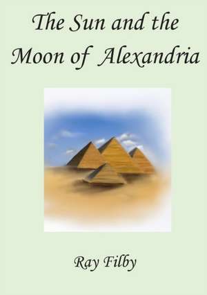 The Sun and the Moon of Alexandria de Ray Filby