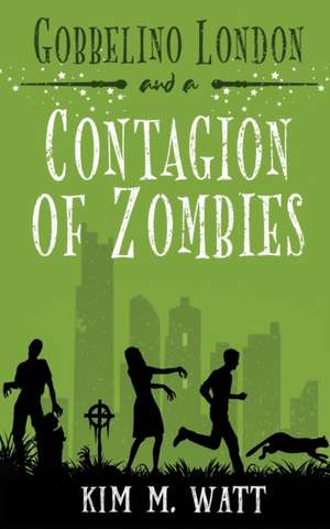 Gobbelino London & a Contagion of Zombies de Kim M. Watt