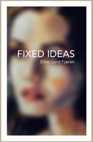 Fixed Ideas de Eline Lund Fjaeren