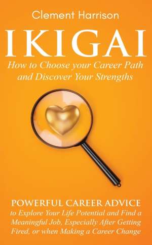 Ikigai, How to Choose your Career Path and Discover Your Strengths de Clement Harrison